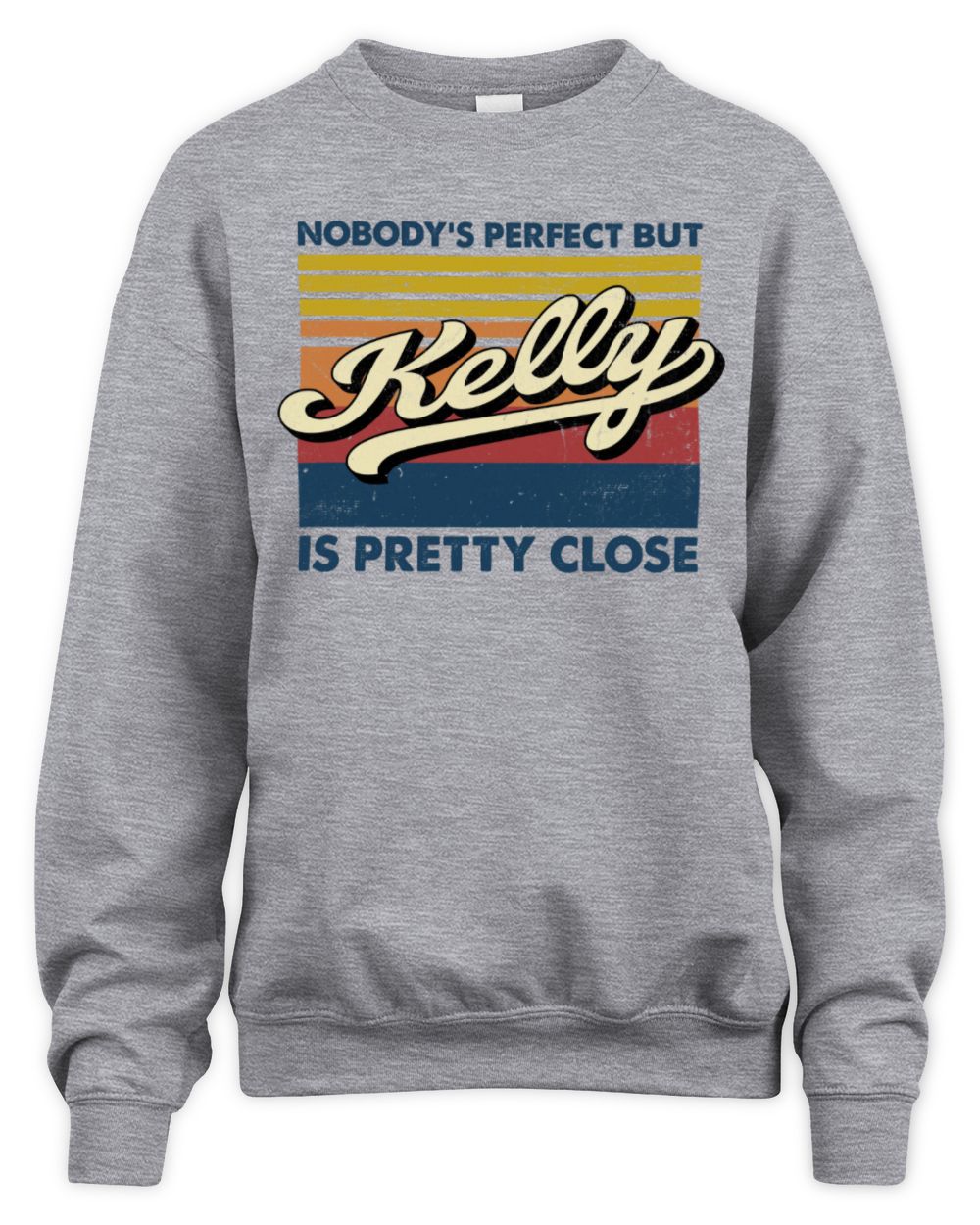 Nobody's Perfect But Your Name Is Pretty Close Retro Shirt KELLY M1-65 / Unisex Sweatshirt / sport grey