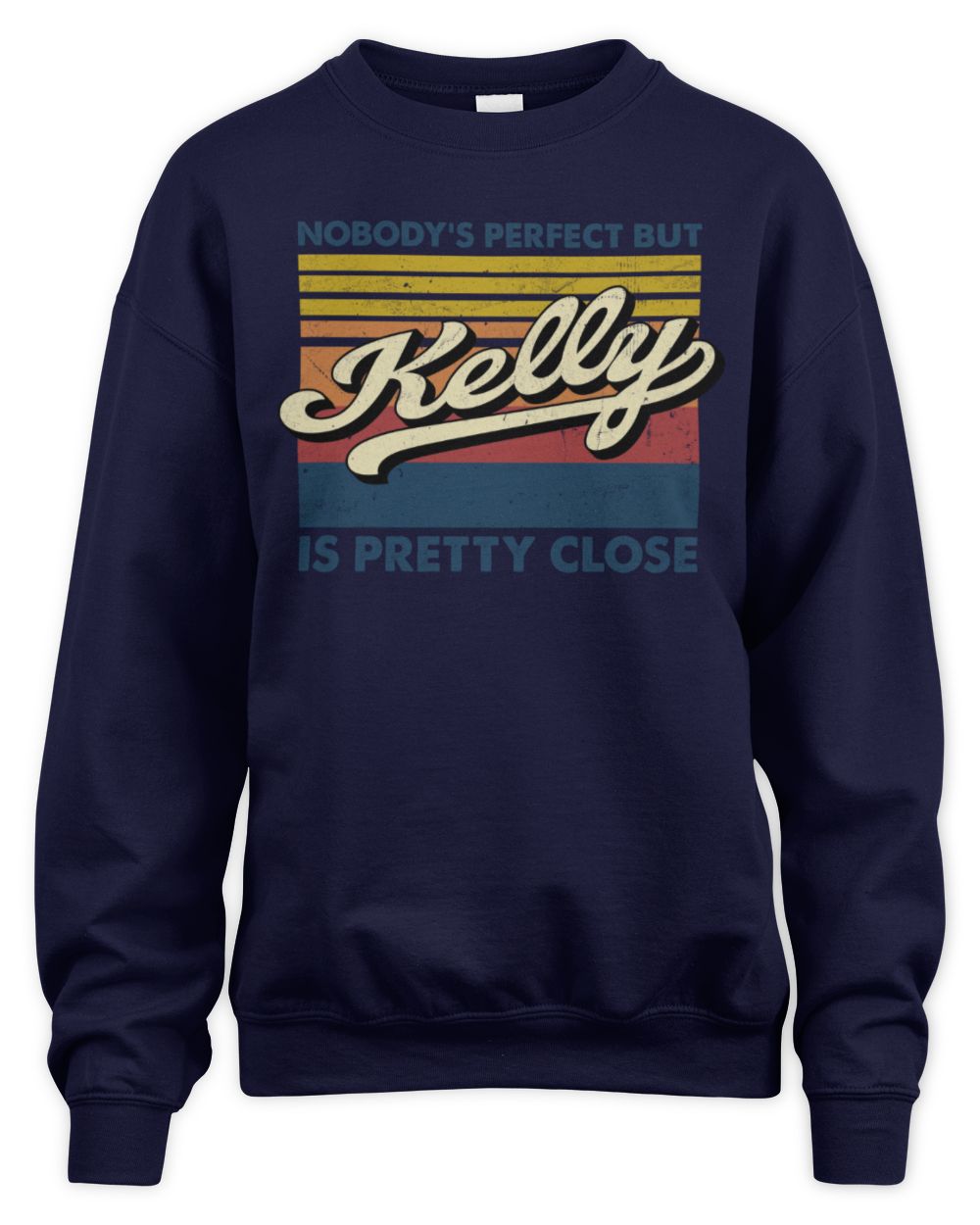 Nobody's Perfect But Your Name Is Pretty Close Retro Shirt KELLY M1-65 / Unisex Sweatshirt / navy