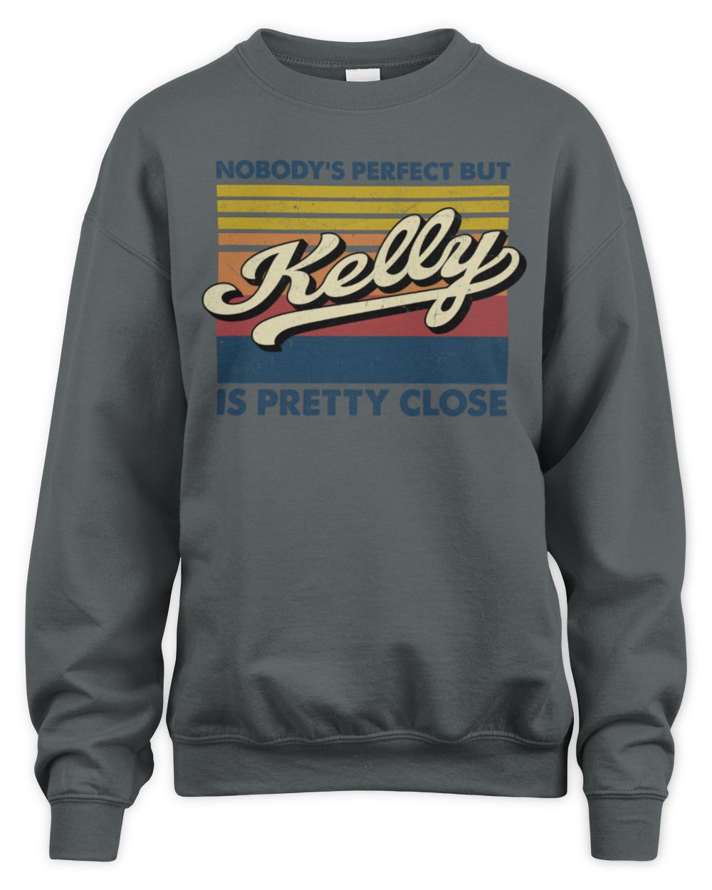 Nobody's Perfect But Your Name Is Pretty Close Retro Shirt KELLY M1-65 / Unisex Sweatshirt / charcoal