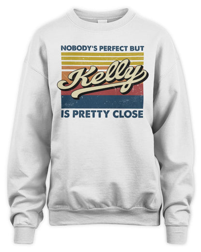 Nobody's Perfect But Your Name Is Pretty Close Retro Shirt KELLY M1-65 / Unisex Sweatshirt / white