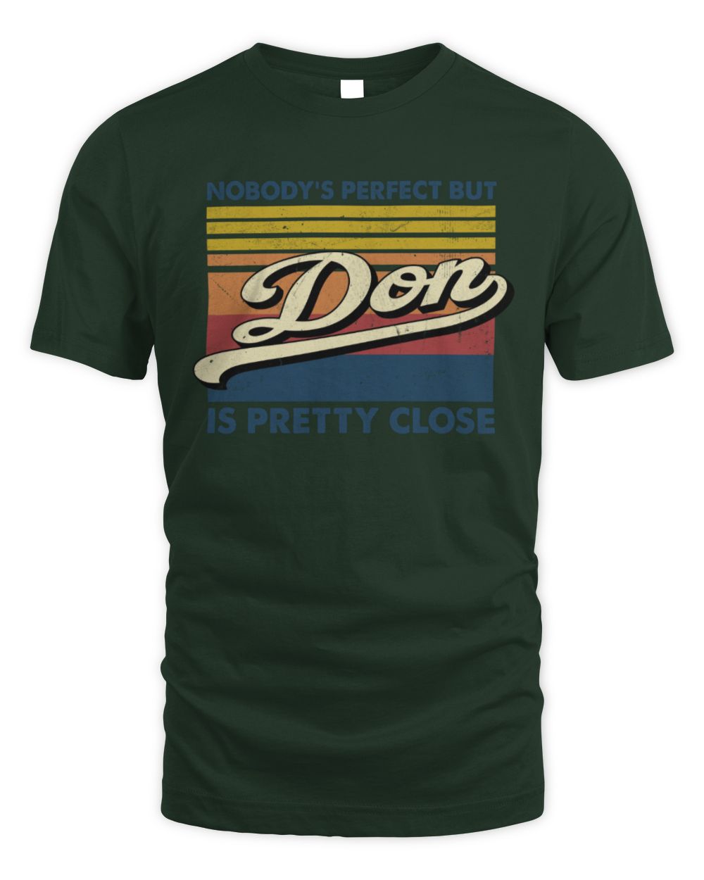 Nobody's Perfect But Your Name Is Pretty Close Retro Shirt DON M1-65 / Unisex Standard T-Shirt / forest green