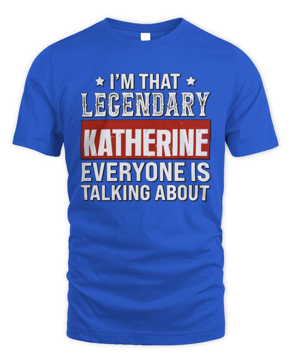 I'm That Legendary Name Everyone Is Talking About Funny Graphic T-Shirt KATHERINE M1-73 / Unisex Standard T-Shirt / royal