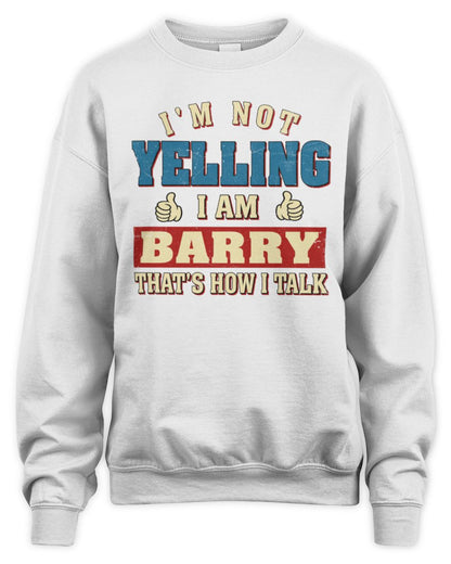 I'm Not Yelling I'm Name That's How I Talk Shirt BARRY M1-67 / Unisex Sweatshirt / white