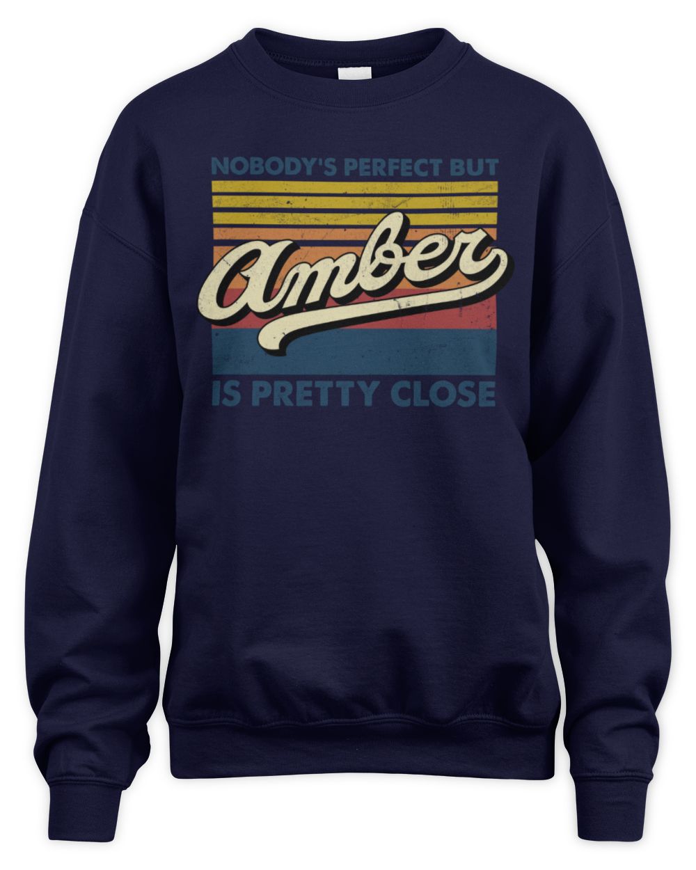 Nobody's Perfect But Your Name Is Pretty Close Retro Shirt AMBER M1-65 / Unisex Sweatshirt / navy