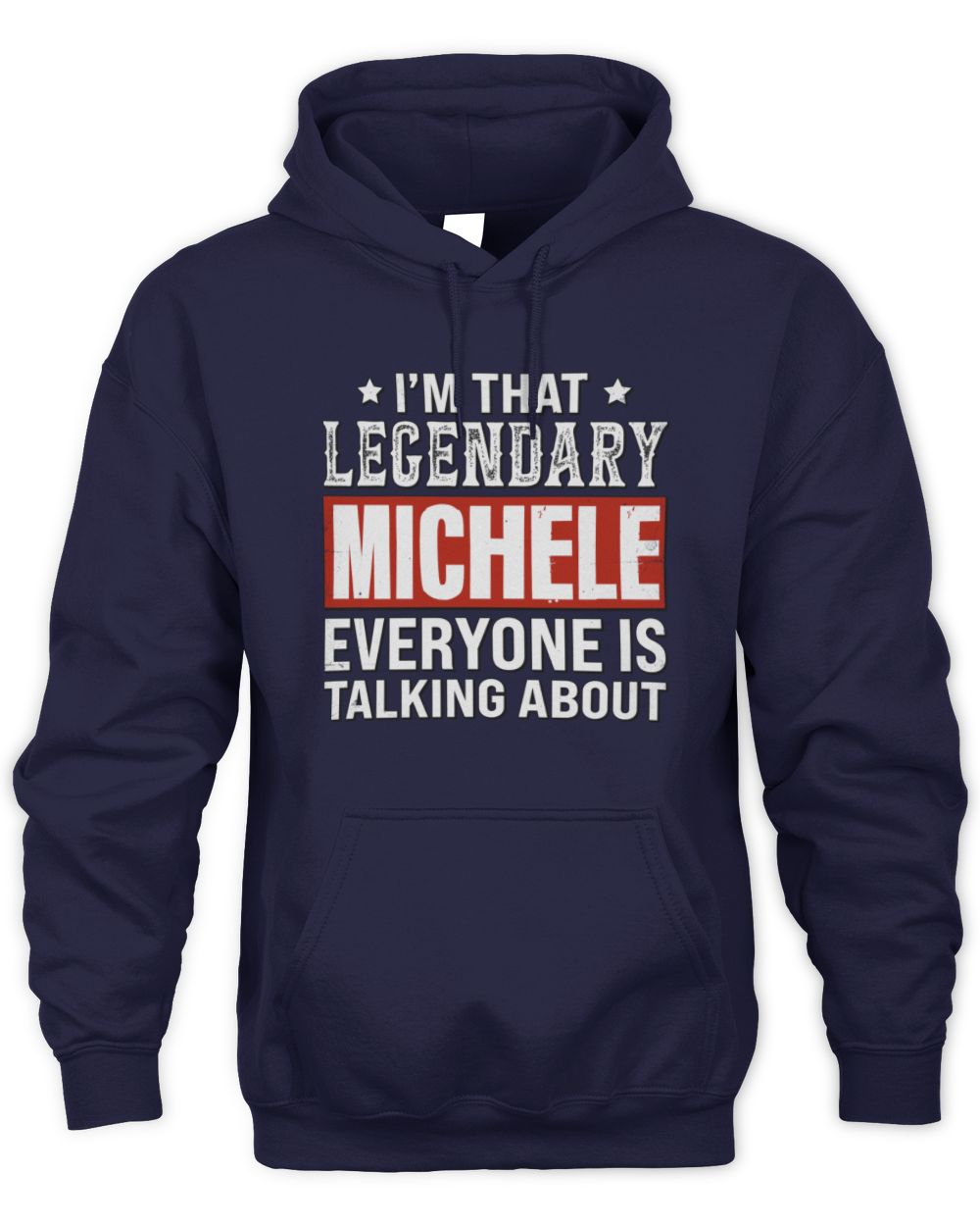 I'm That Legendary Name Everyone Is Talking About Funny Graphic T-Shirt MICHELE M1-73 / Unisex Hoodie / navy