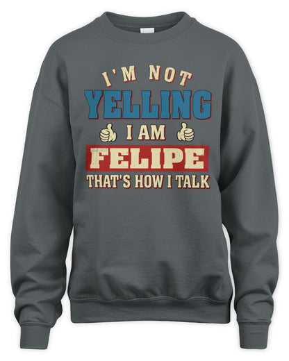 I'm Not Yelling I'm Name That's How I Talk Shirt FELIPE M1-67 / Unisex Sweatshirt / charcoal