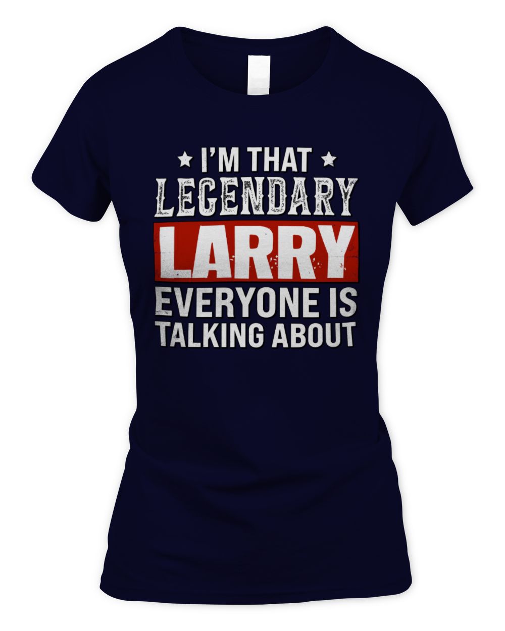 I'm That Legendary Name Everyone Is Talking About Funny Graphic T-Shirt LARRY M1-73 / Women's Standard T-Shirt / navy