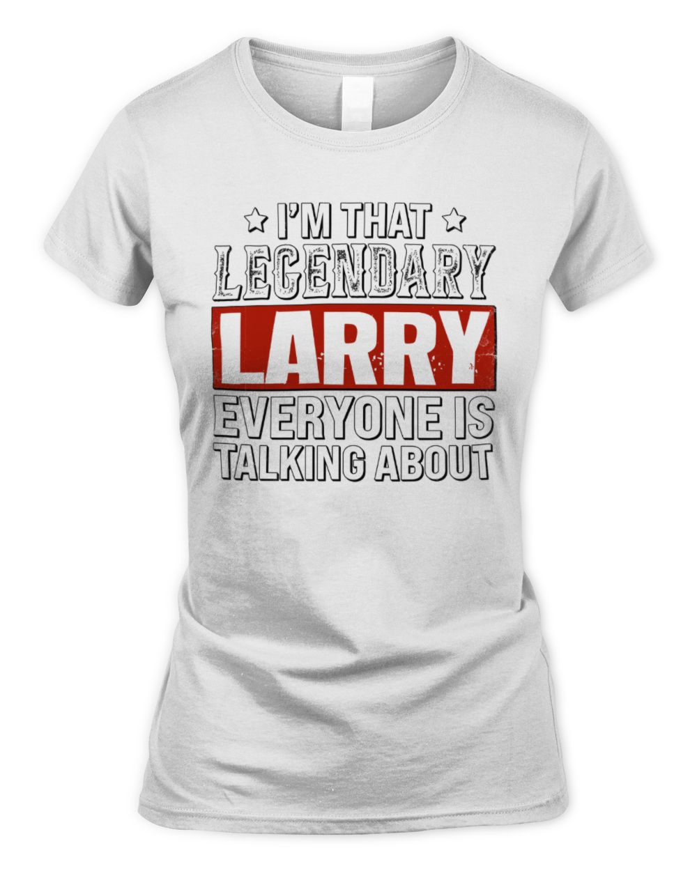 I'm That Legendary Name Everyone Is Talking About Funny Graphic T-Shirt LARRY M1-73 / Women's Standard T-Shirt / white
