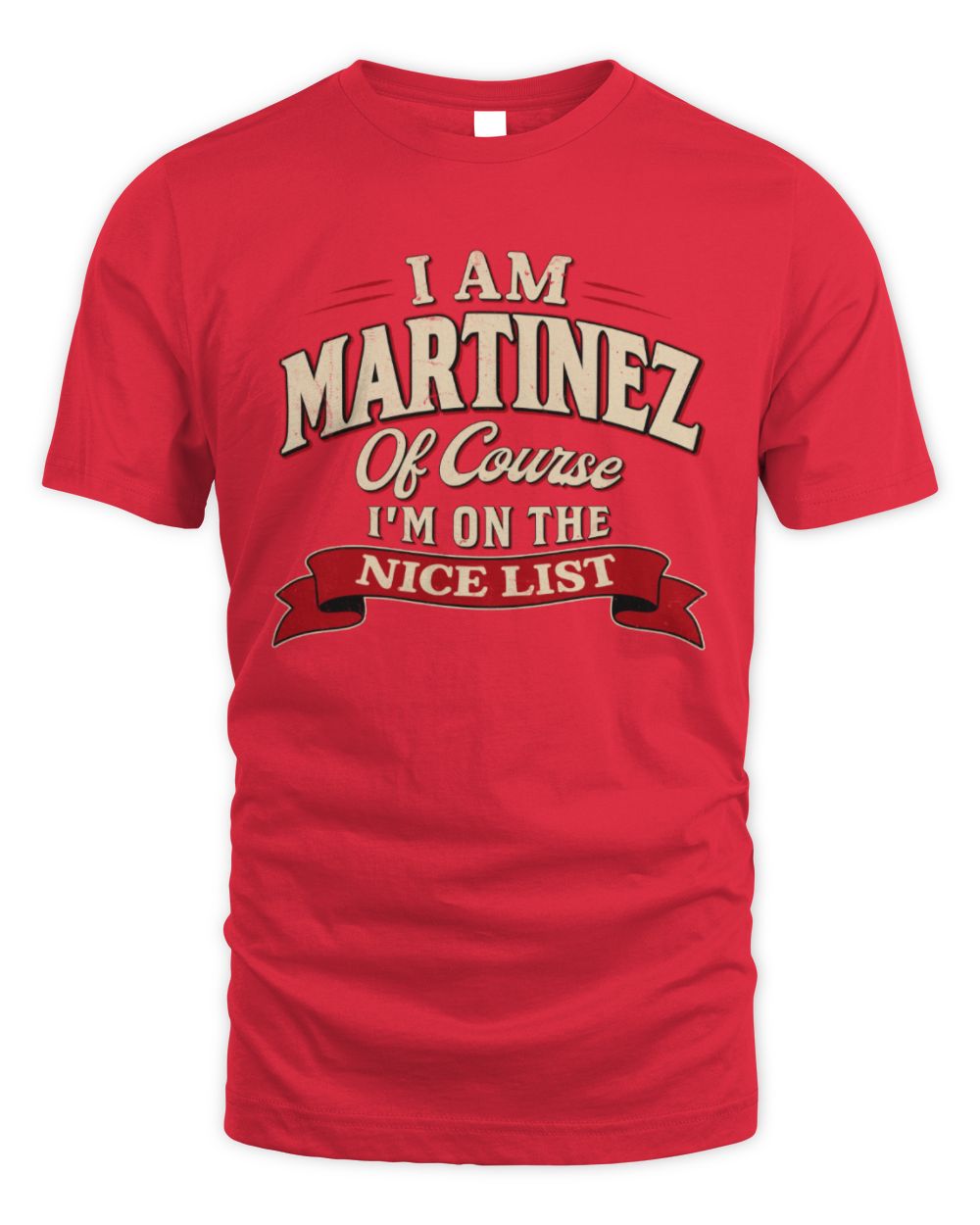 I'm Name Of Course I'm On The Nice List Funny Christmas Shirt MARTINEZ M1-68 / Unisex Standard T-Shirt / red