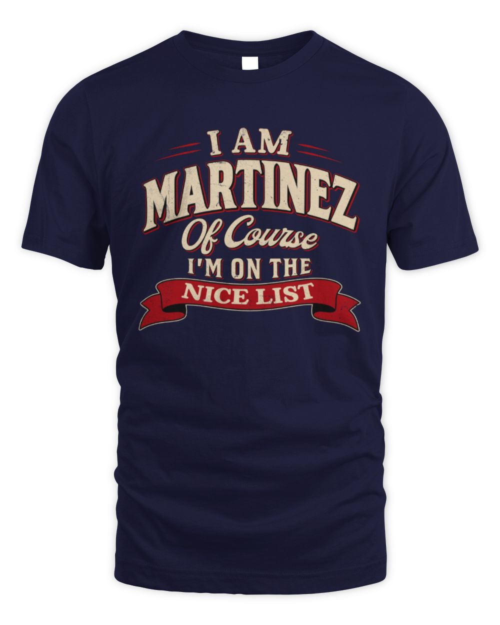 I'm Name Of Course I'm On The Nice List Funny Christmas Shirt MARTINEZ M1-68 / Unisex Standard T-Shirt / navy