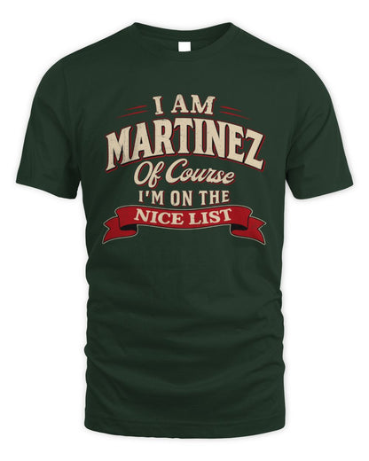 I'm Name Of Course I'm On The Nice List Funny Christmas Shirt MARTINEZ M1-68 / Unisex Standard T-Shirt / forest green