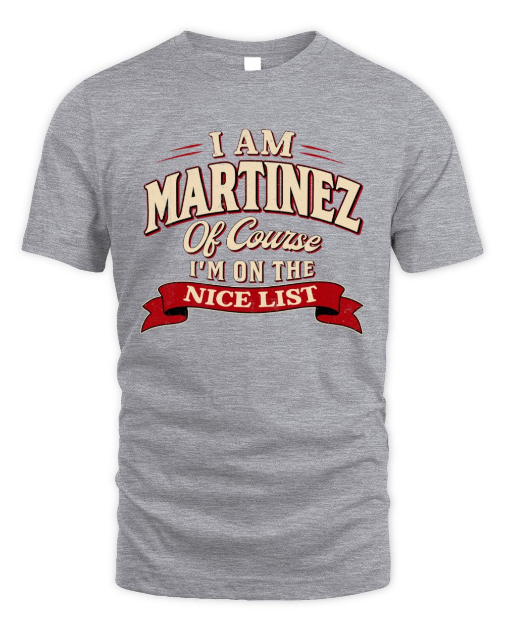 I'm Name Of Course I'm On The Nice List Funny Christmas Shirt MARTINEZ M1-68 / Unisex Standard T-Shirt / sport grey