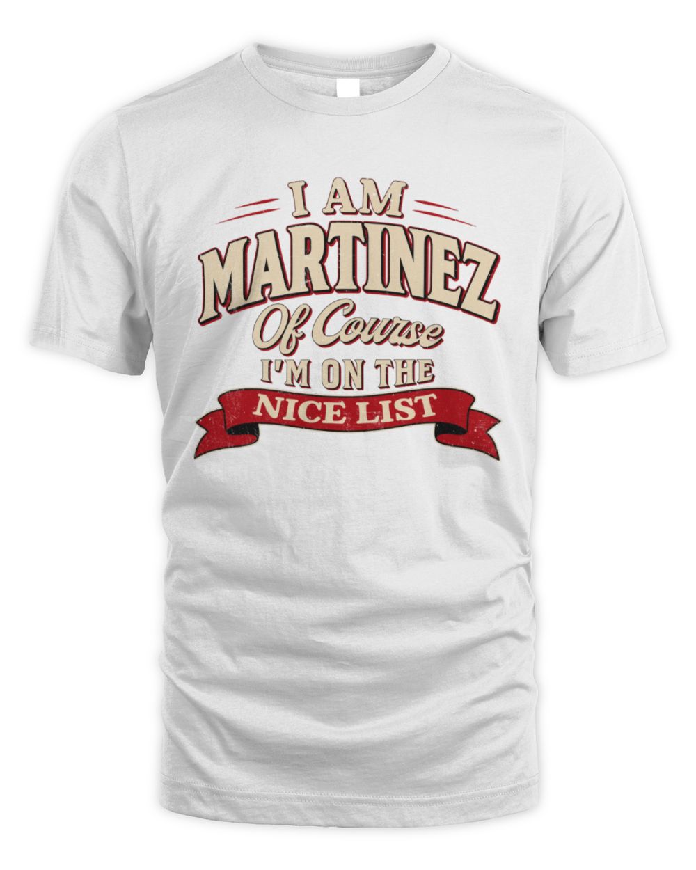 I'm Name Of Course I'm On The Nice List Funny Christmas Shirt MARTINEZ M1-68 / Unisex Standard T-Shirt / white