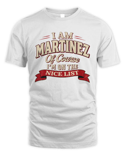 I'm Name Of Course I'm On The Nice List Funny Christmas Shirt MARTINEZ M1-68 / Unisex Standard T-Shirt / white