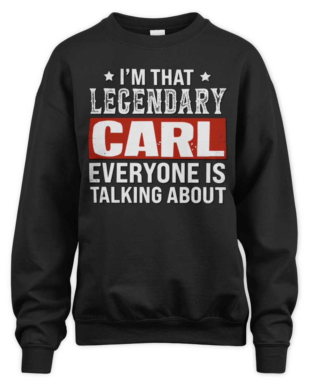 I'm That Legendary Name Everyone Is Talking About Funny Graphic T-Shirt CARL M1-73 / Unisex Sweatshirt / black