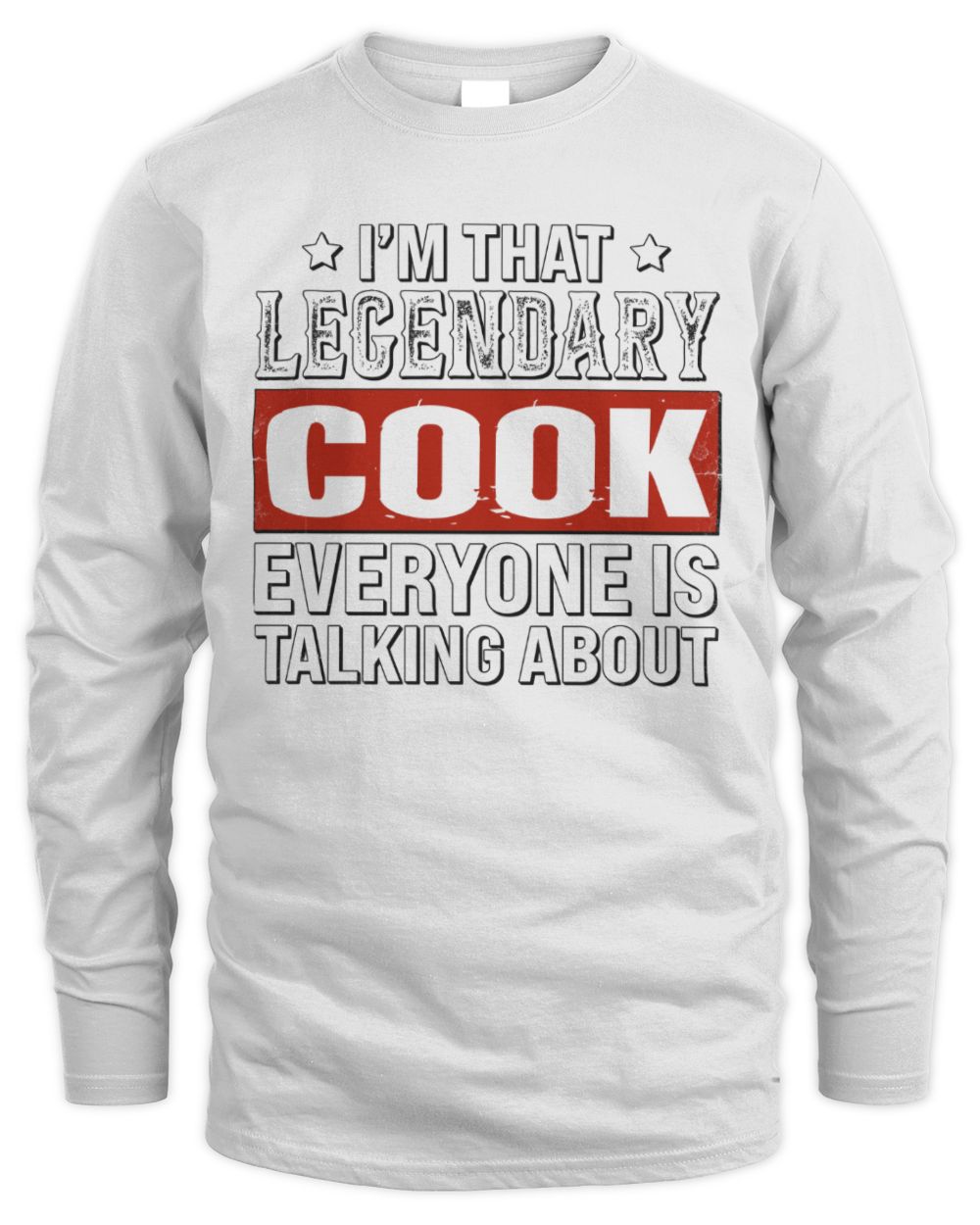 I'm That Legendary Name Everyone Is Talking About Funny Graphic T-Shirt COOK M1-73 / Men's Long Sleeved T-Shirt / white