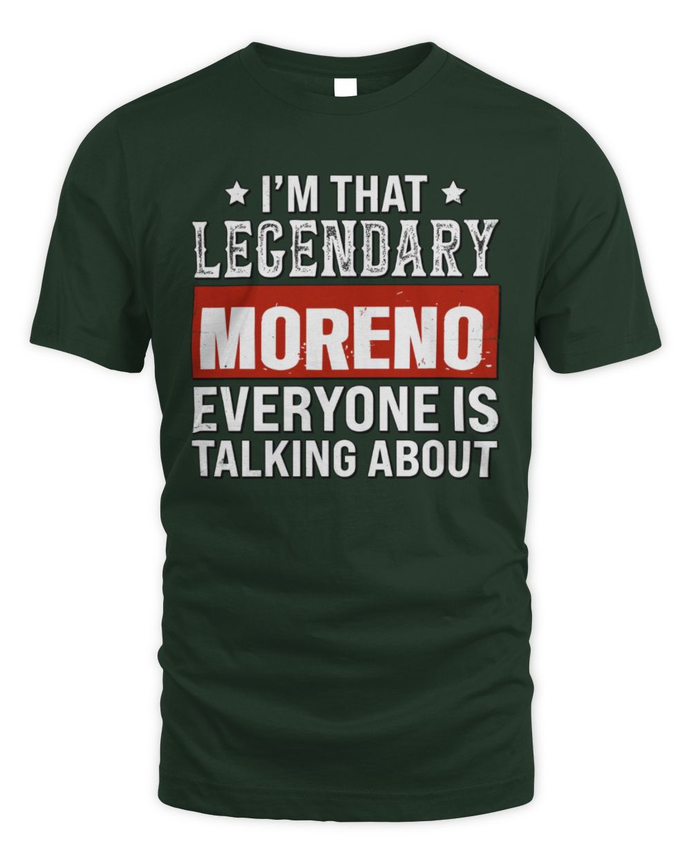I'm That Legendary Name Everyone Is Talking About Funny Graphic T-Shirt MORENO M1-73 / Unisex Standard T-Shirt / forest green