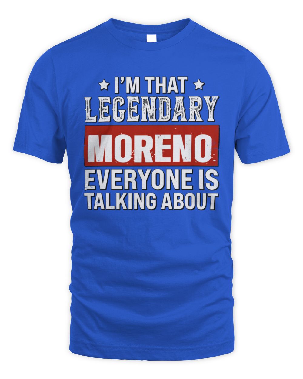I'm That Legendary Name Everyone Is Talking About Funny Graphic T-Shirt MORENO M1-73 / Unisex Standard T-Shirt / royal