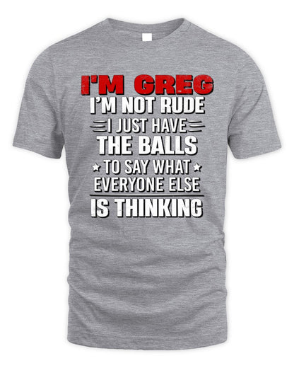 I'm Name I'm Not Rude I Just Have The Balls Funny T-Shirt GREG M1-46 / Unisex Standard T-Shirt / sport grey