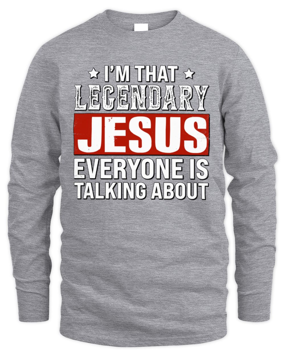 I'm That Legendary Name Everyone Is Talking About Funny Graphic T-Shirt JESUS M1-73 / Men's Long Sleeved T-Shirt / sport grey