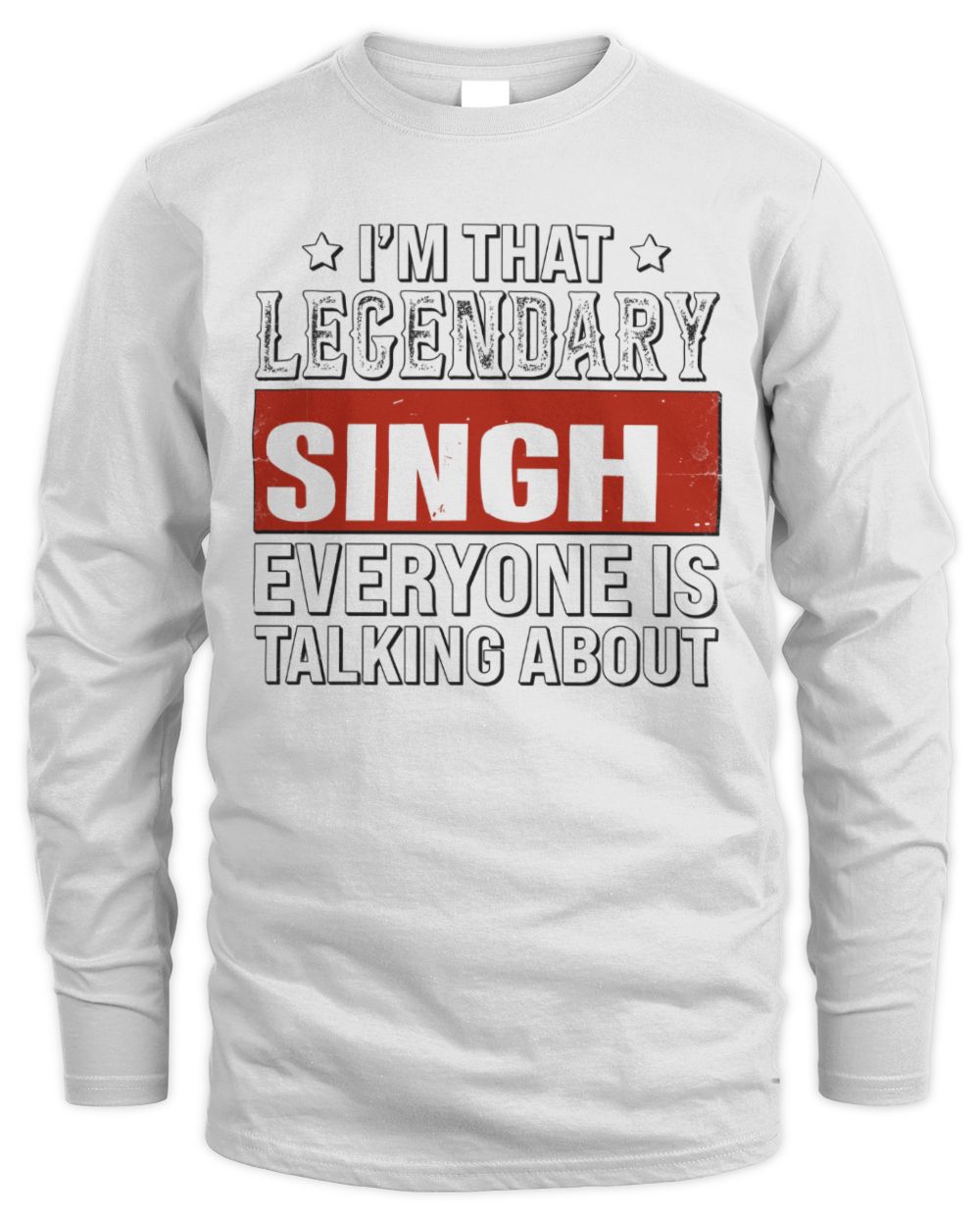 I'm That Legendary Name Everyone Is Talking About Funny Graphic T-Shirt SINGH M1-73 / Men's Long Sleeved T-Shirt / white