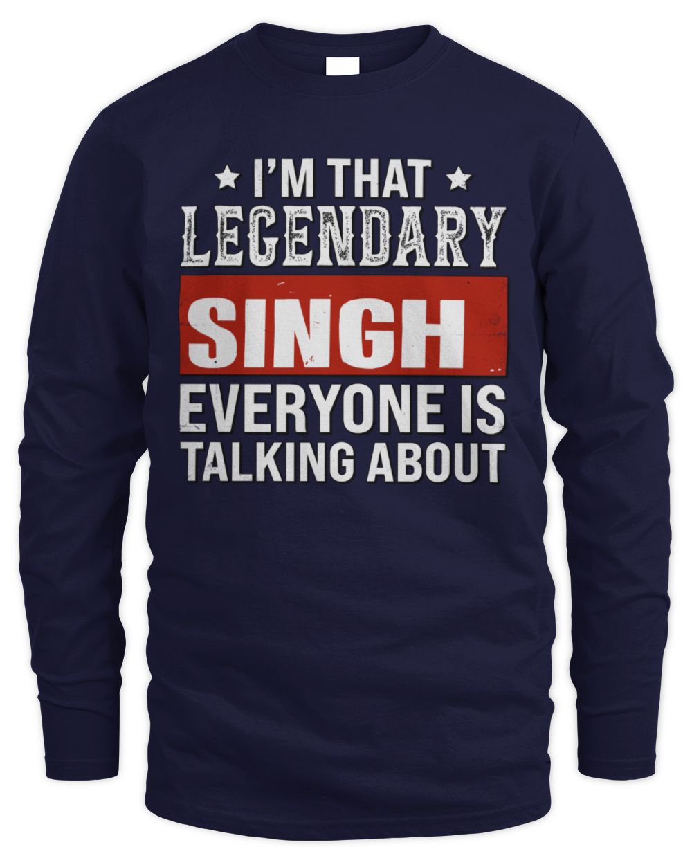 I'm That Legendary Name Everyone Is Talking About Funny Graphic T-Shirt SINGH M1-73 / Men's Long Sleeved T-Shirt / navy