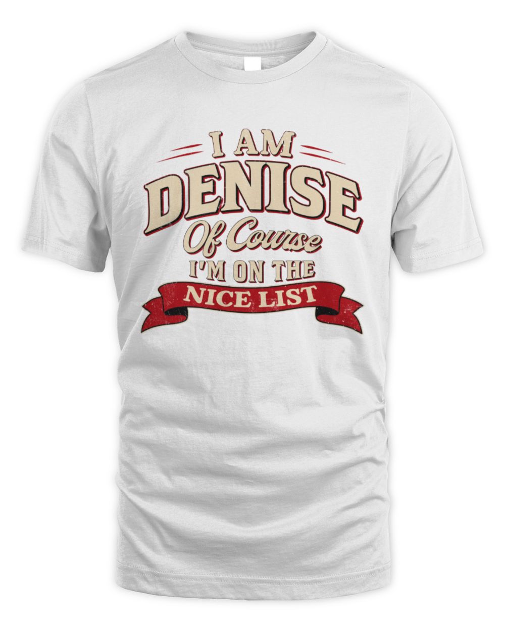 I'm Name Of Course I'm On The Nice List Funny Christmas Shirt DENISE M1-68 / Unisex Standard T-Shirt / white