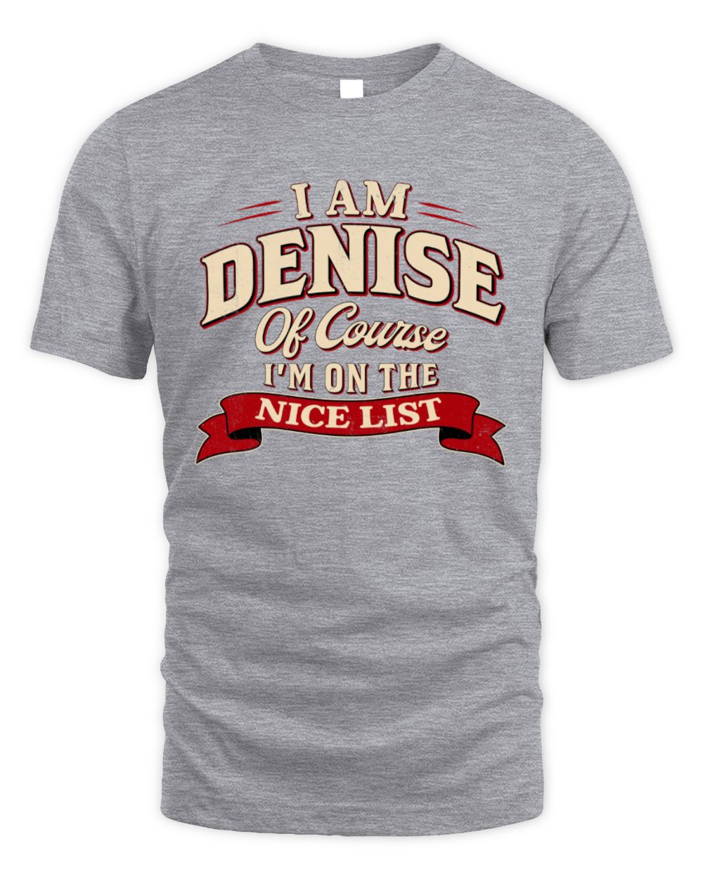 I'm Name Of Course I'm On The Nice List Funny Christmas Shirt DENISE M1-68 / Unisex Standard T-Shirt / sport grey