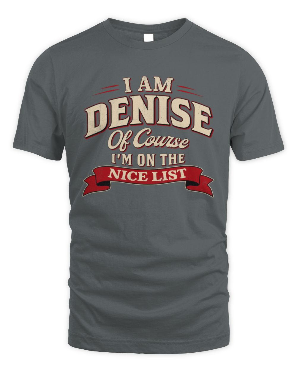 I'm Name Of Course I'm On The Nice List Funny Christmas Shirt DENISE M1-68 / Unisex Standard T-Shirt / charcoal