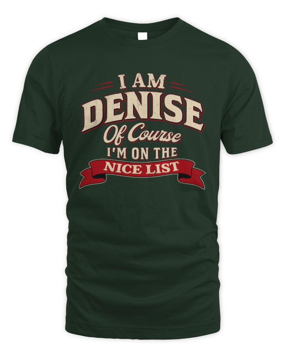 I'm Name Of Course I'm On The Nice List Funny Christmas Shirt DENISE M1-68 / Unisex Standard T-Shirt / forest green