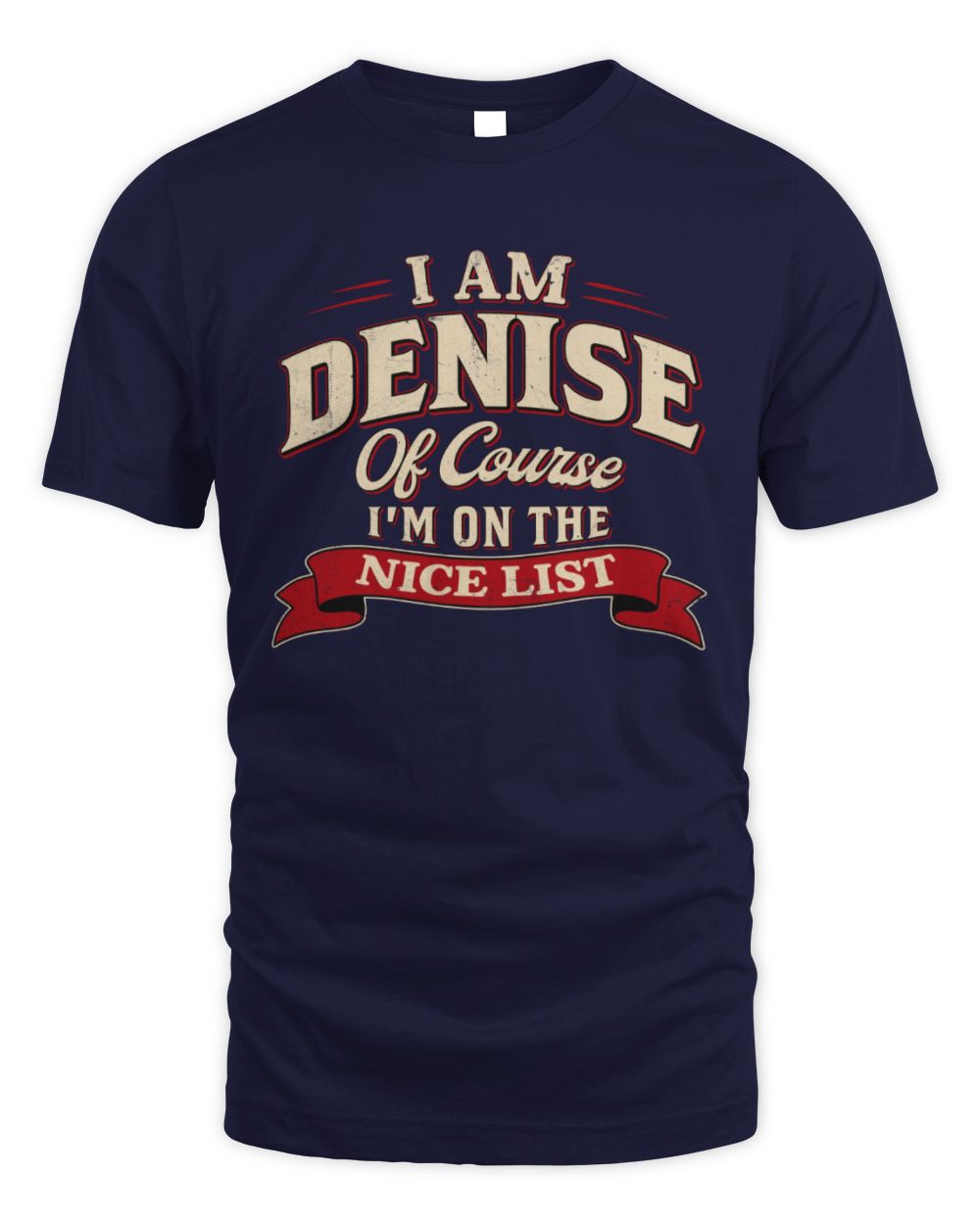 I'm Name Of Course I'm On The Nice List Funny Christmas Shirt DENISE M1-68 / Unisex Standard T-Shirt / navy
