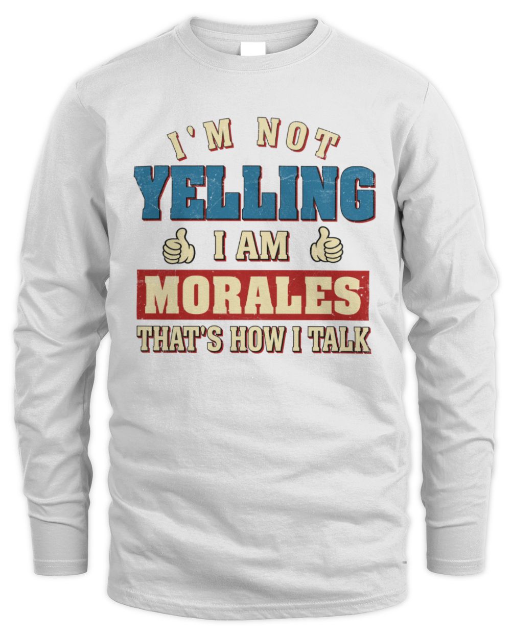 I'm Not Yelling I'm Name That's How I Talk Shirt MORALES M1-67 / Men's Long Sleeved T-Shirt / white