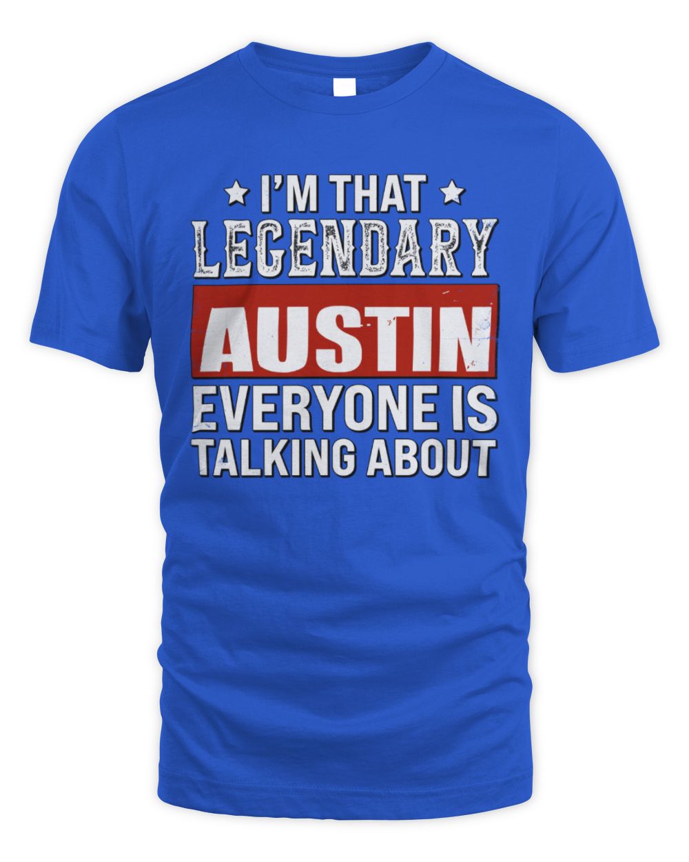 I'm That Legendary Name Everyone Is Talking About Funny Graphic T-Shirt AUSTIN M1-73 / Unisex Standard T-Shirt / royal
