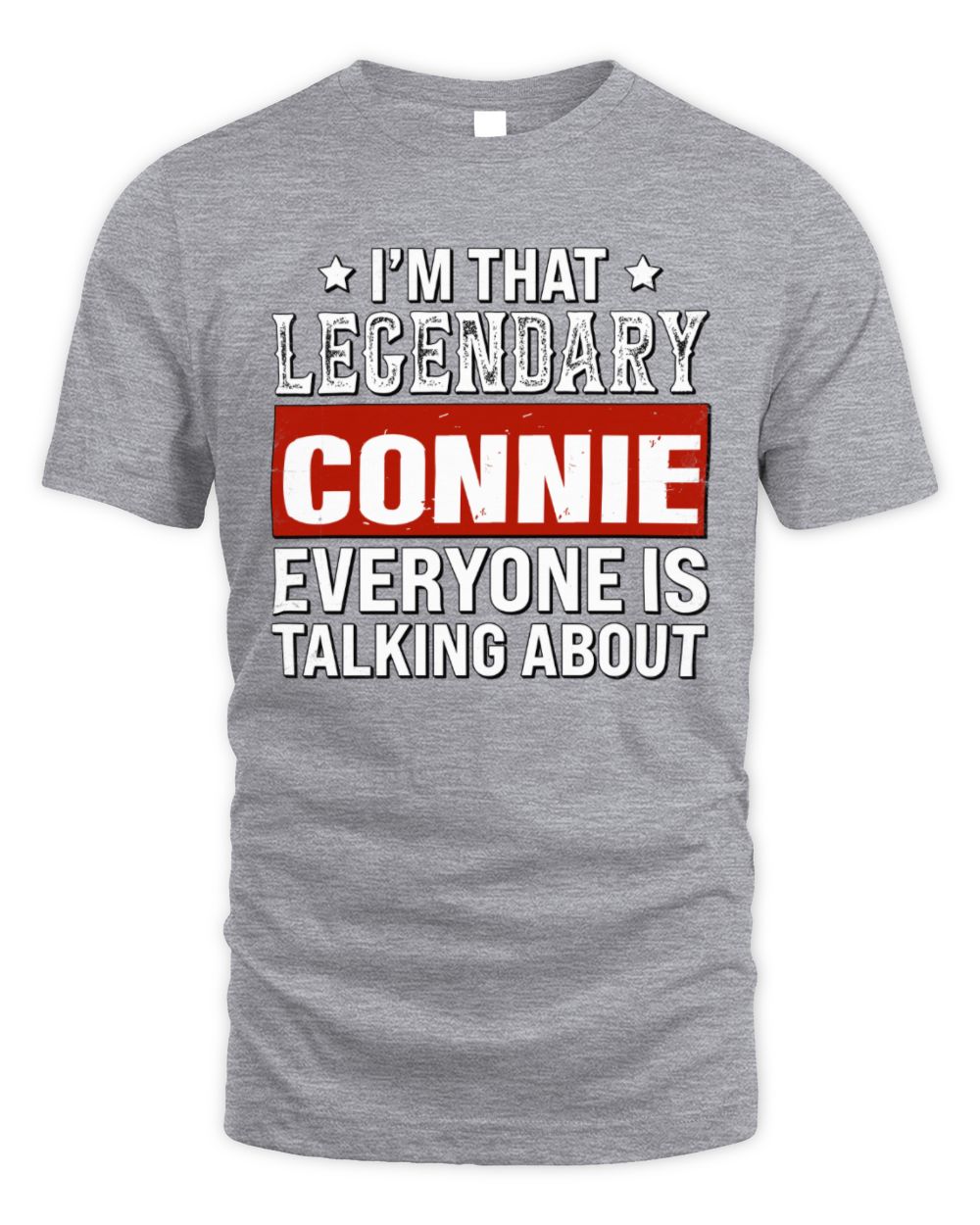 I'm That Legendary Name Everyone Is Talking About Funny Graphic T-Shirt CONNIE M1-73 / Unisex Standard T-Shirt / sport grey
