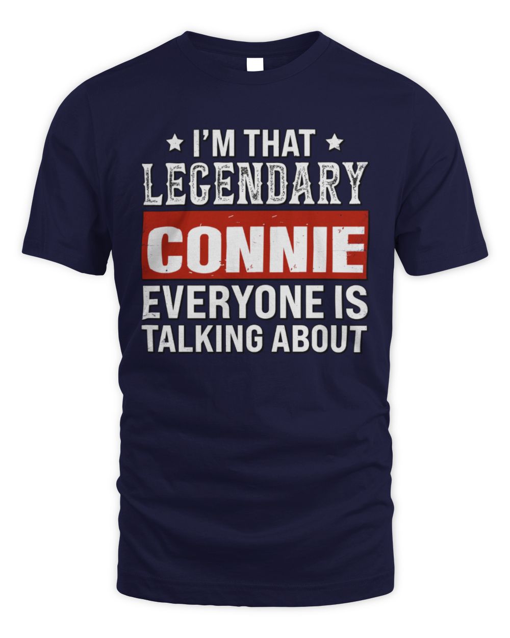 I'm That Legendary Name Everyone Is Talking About Funny Graphic T-Shirt CONNIE M1-73 / Unisex Standard T-Shirt / navy