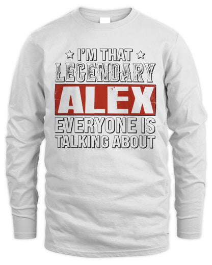 I'm That Legendary Name Everyone Is Talking About Funny Graphic T-Shirt ALEX M1-73 / Men's Long Sleeved T-Shirt / white