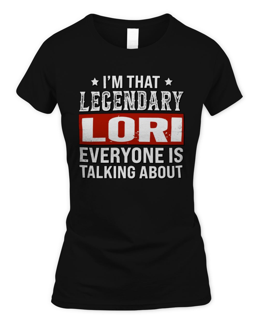 I'm That Legendary Name Everyone Is Talking About Funny Graphic T-Shirt LORI M1-73 / Women's Standard T-Shirt / black