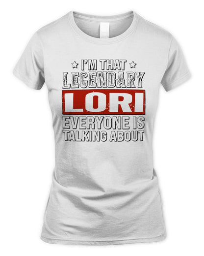 I'm That Legendary Name Everyone Is Talking About Funny Graphic T-Shirt LORI M1-73 / Women's Standard T-Shirt / white