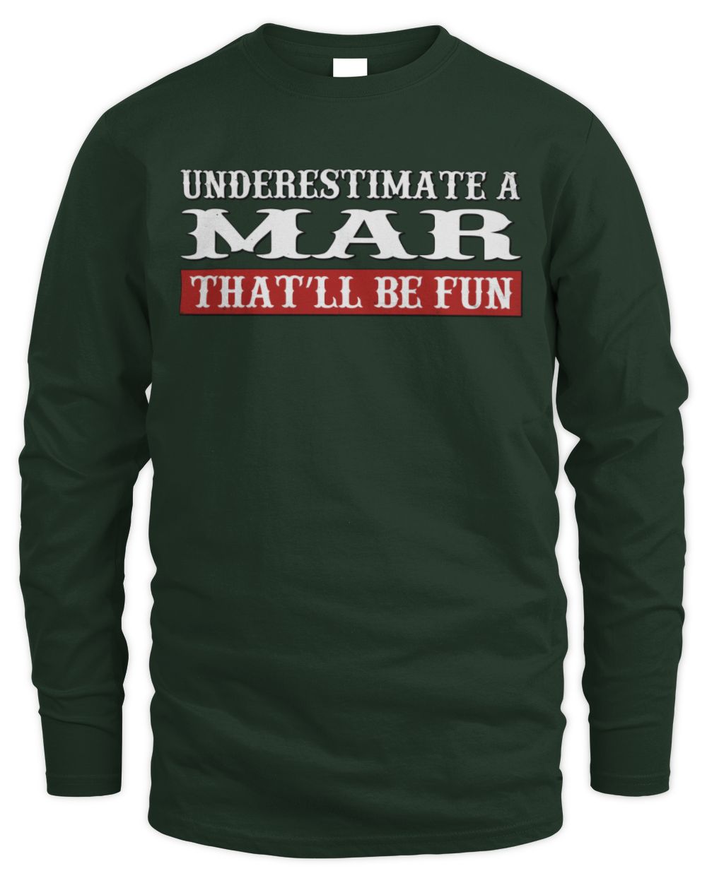 Underestimate Me That'll Be Fun Graphic T-Shirt MAR M1-69 / Men's Long Sleeved T-Shirt / forest green