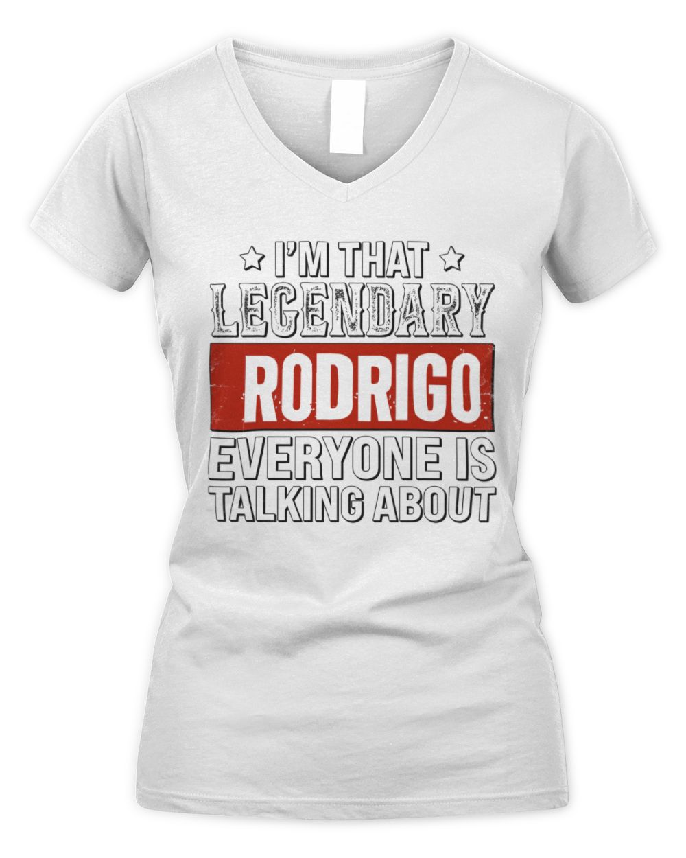 I'm That Legendary Name Everyone Is Talking About Funny Graphic T-Shirt RODRIGO M1-73 / Women's V-Neck T-Shirt / white