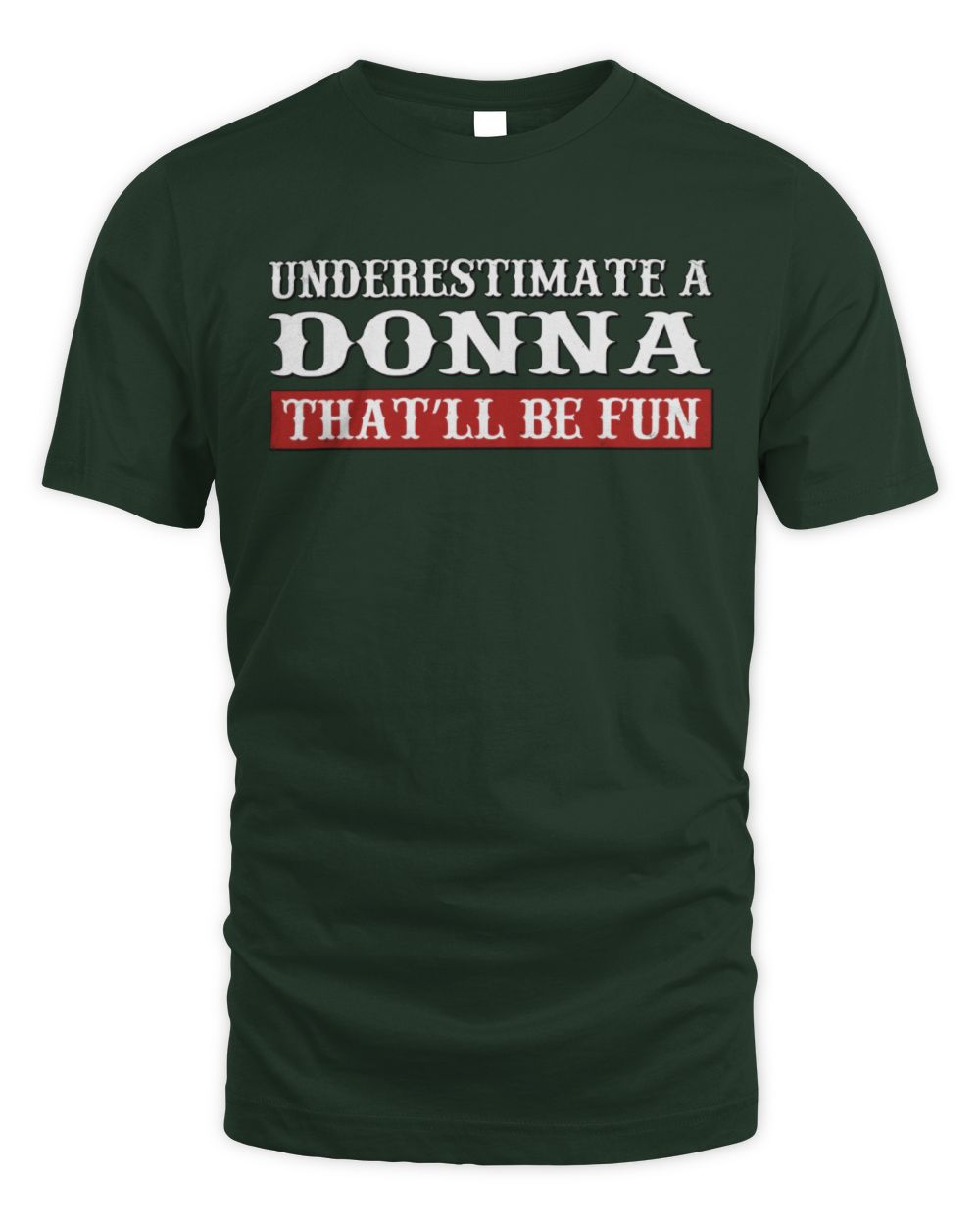 Underestimate Me That'll Be Fun Graphic T-Shirt DONNA M1-69 / Unisex Standard T-Shirt / forest green