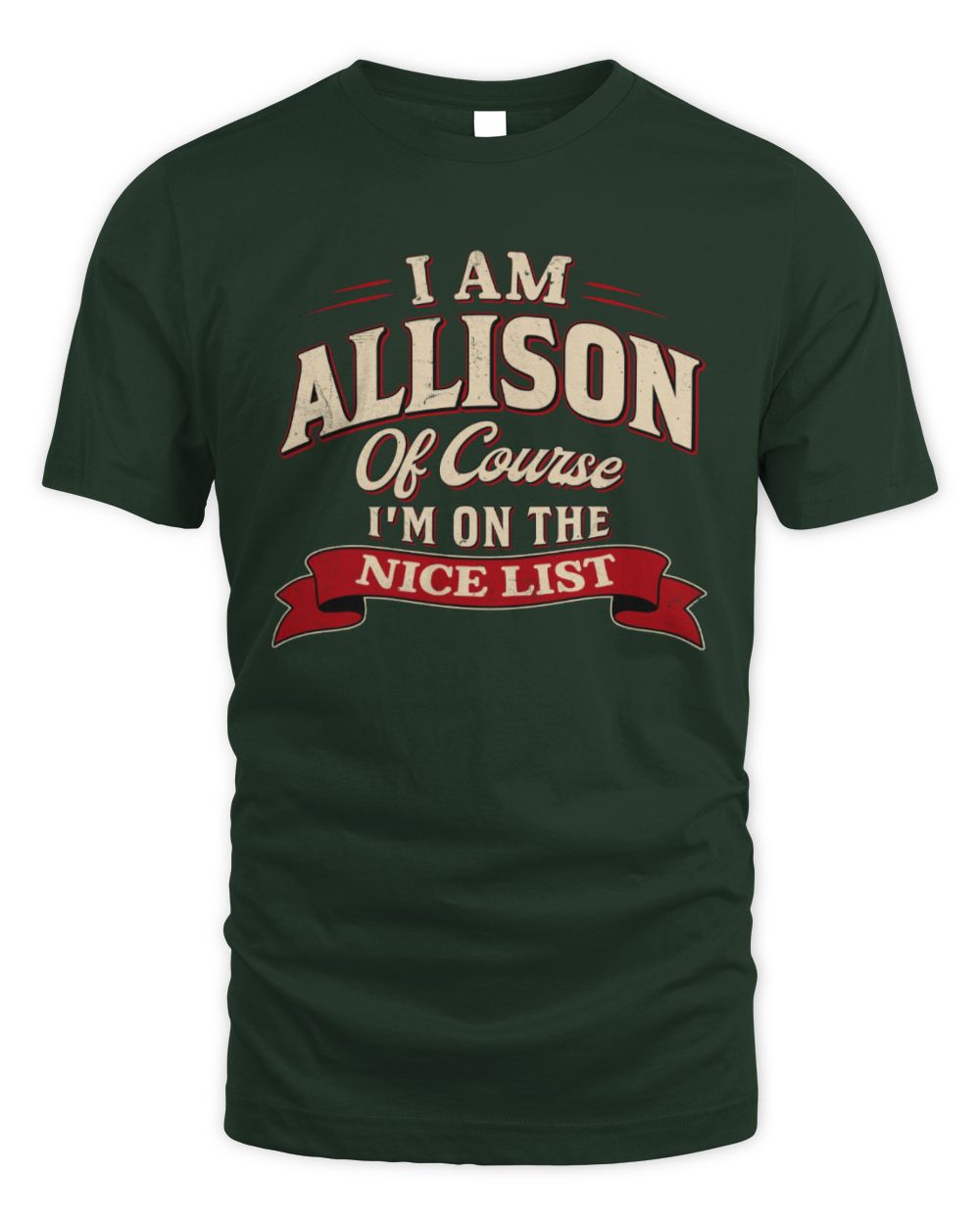 I'm Name Of Course I'm On The Nice List Funny Christmas Shirt ALLISON M1-68 / Unisex Standard T-Shirt / forest green
