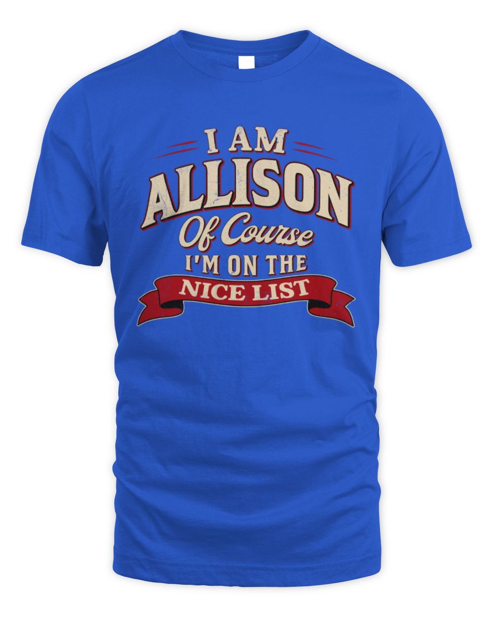 I'm Name Of Course I'm On The Nice List Funny Christmas Shirt ALLISON M1-68 / Unisex Standard T-Shirt / royal