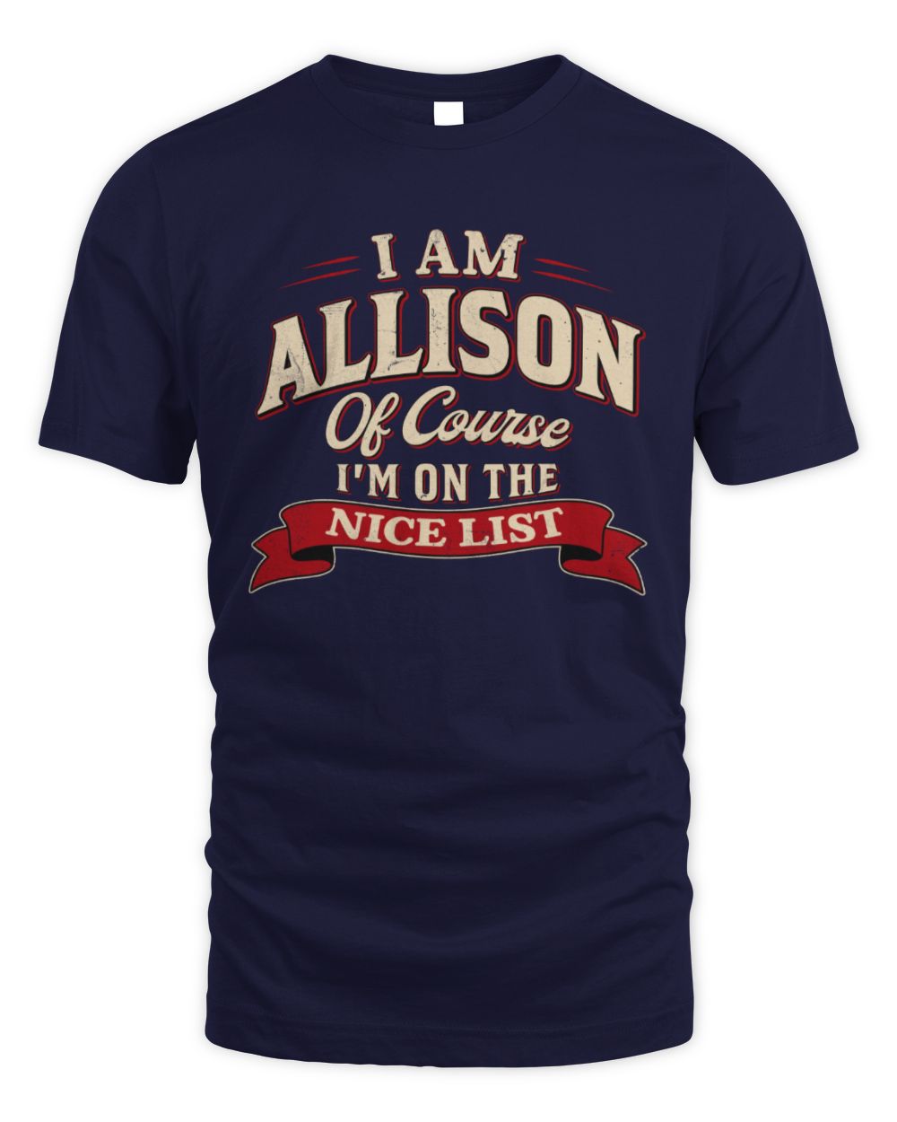 I'm Name Of Course I'm On The Nice List Funny Christmas Shirt ALLISON M1-68 / Unisex Standard T-Shirt / navy
