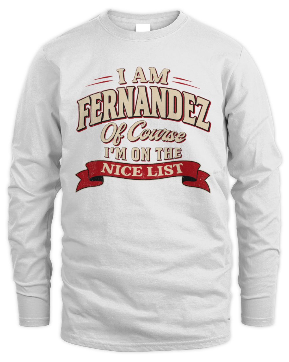I'm Name Of Course I'm On The Nice List Funny Christmas Shirt FERNANDEZ M1-68 / Men's Long Sleeved T-Shirt / white