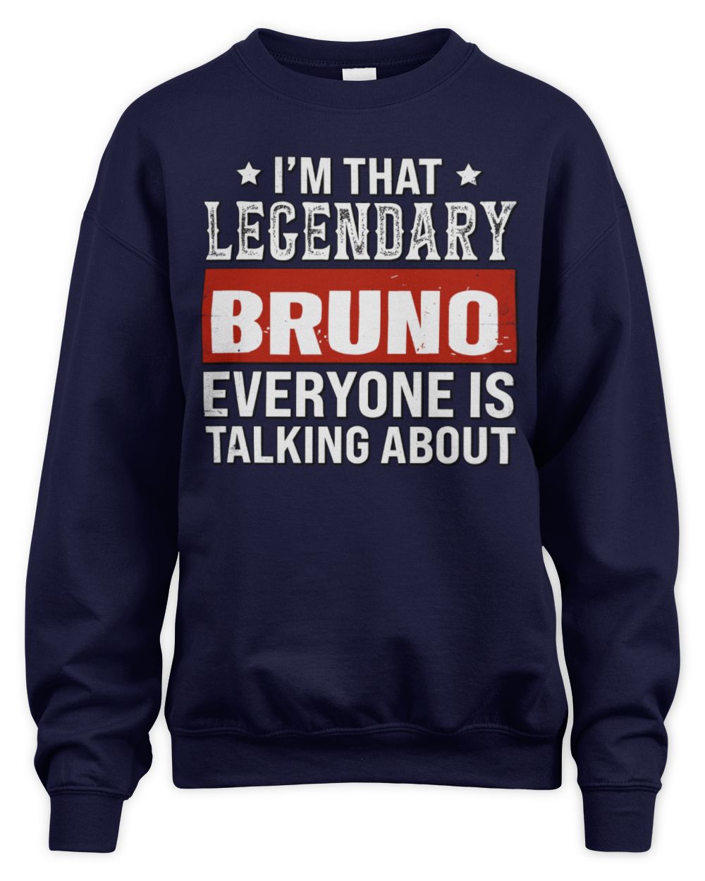 I'm That Legendary Name Everyone Is Talking About Funny Graphic T-Shirt BRUNO M1-73 / Unisex Sweatshirt / navy