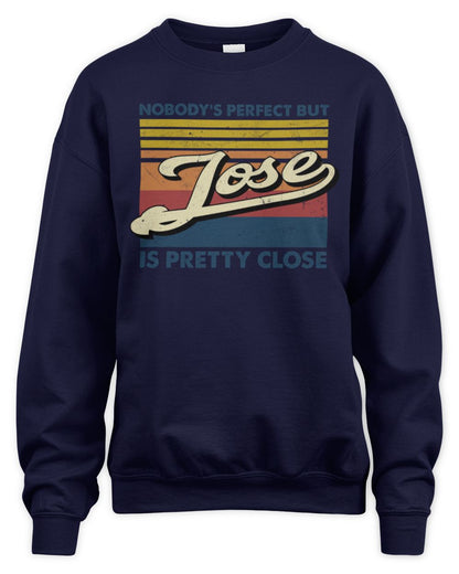 Nobody's Perfect But Your Name Is Pretty Close Retro Shirt JOSE M1-65 / Unisex Sweatshirt / navy