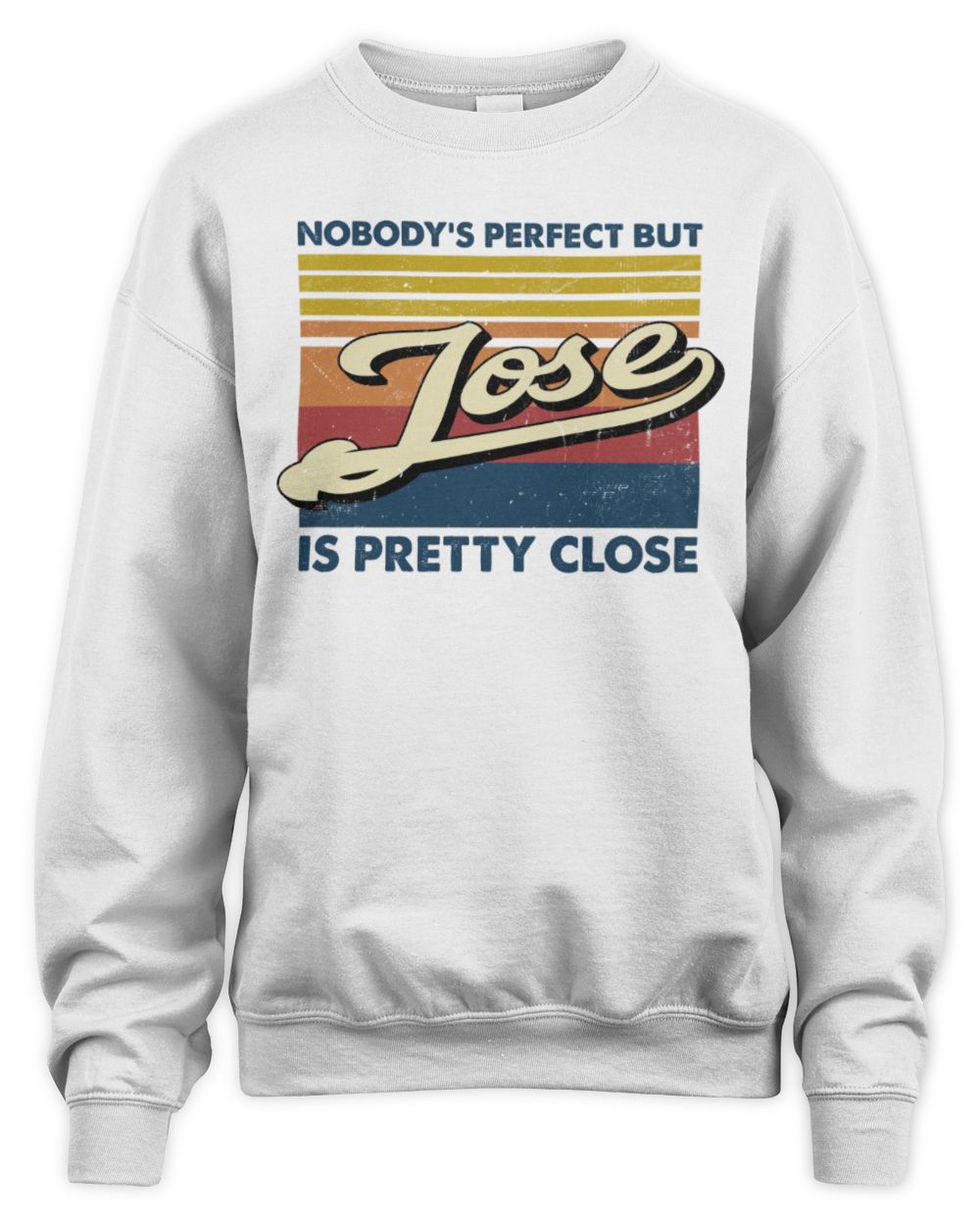 Nobody's Perfect But Your Name Is Pretty Close Retro Shirt JOSE M1-65 / Unisex Sweatshirt / white