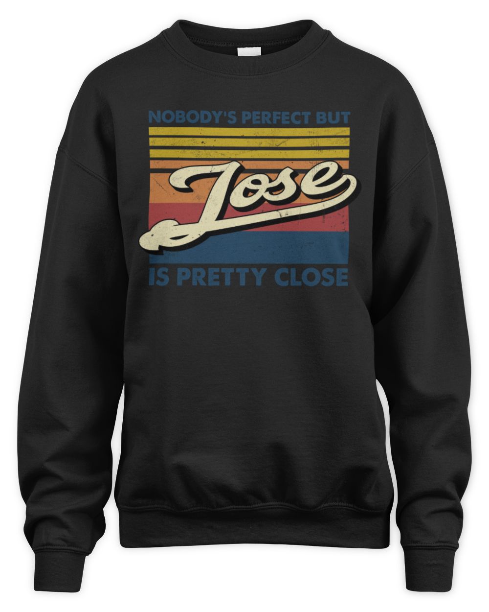 Nobody's Perfect But Your Name Is Pretty Close Retro Shirt JOSE M1-65 / Unisex Sweatshirt / black
