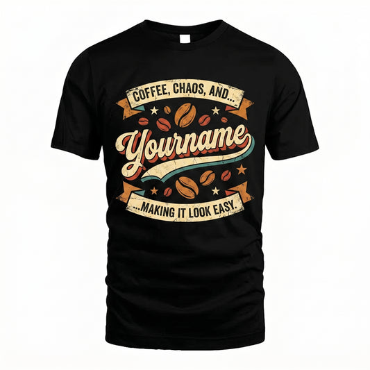 Coffe, Chaos, And... Making It Look Easy - Personalized Name T-Shirt